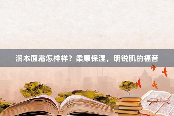润本面霜怎样样？柔顺保湿，明锐肌的福音