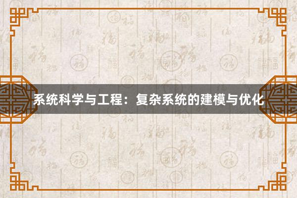 系统科学与工程：复杂系统的建模与优化