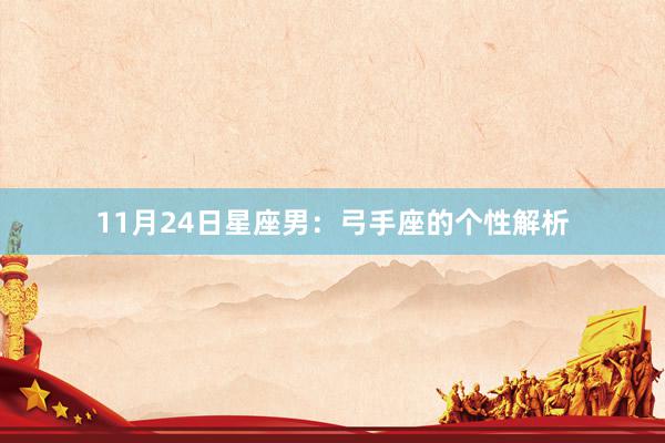 11月24日星座男：弓手座的个性解析