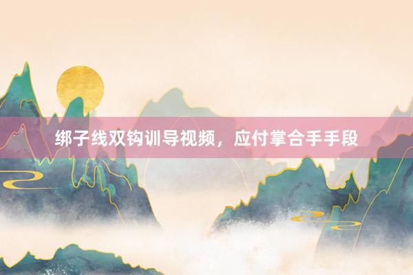 绑子线双钩训导视频，应付掌合手手段